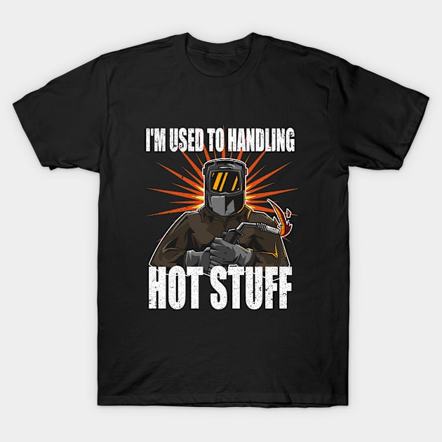 Welder - Im Used To Handling Hot Stuff T-Shirt by Kudostees